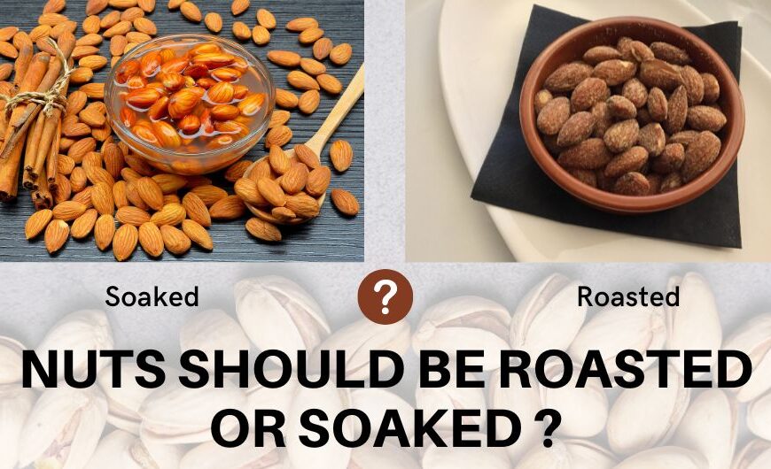 Nuts should be roasted or soaked?